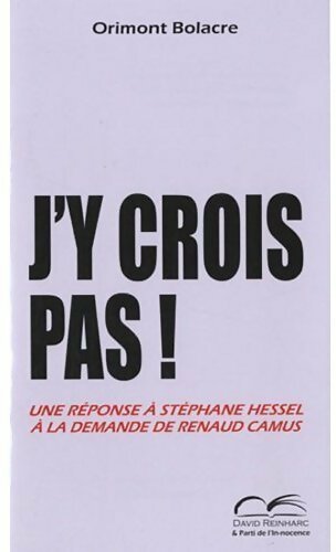 J'y crois pas ! Une réponse à Stéphane Hessel à la demande de Renaud Camus - Orimont Bolacre - Livre