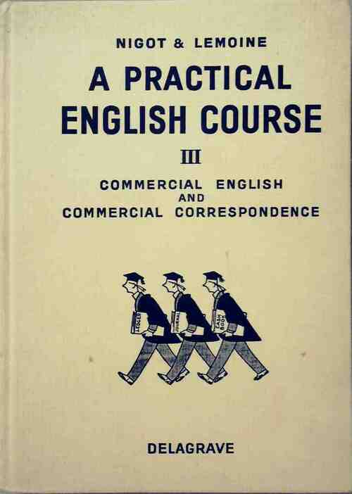 A practical English course Tome III : Commercial English and commercial correspondence - Robert Lemoine, Nigot G. - Livre