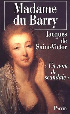 Madame du Barry. Un nom de scandale - Jacques De Saint Victor - Livre