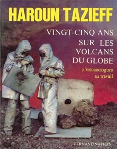 Vingt-cinq ans sur les volcans du globe Tome II : Volcanologues au travail - Haroun Tazieff - Livre