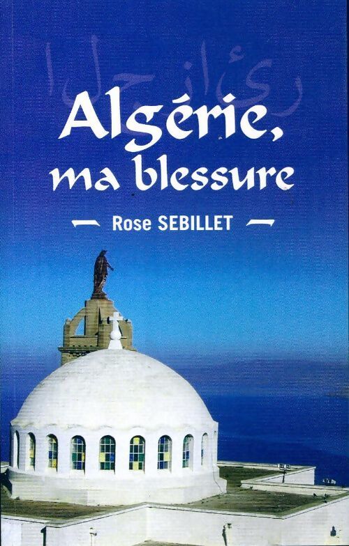 Algérie, ma blessure - Rose Sebillet - Livre