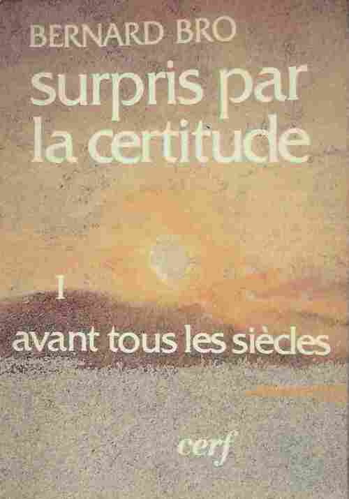 Surpris par la certitude Tome I : Avant tous les siècles - Bernard Bro - Livre
