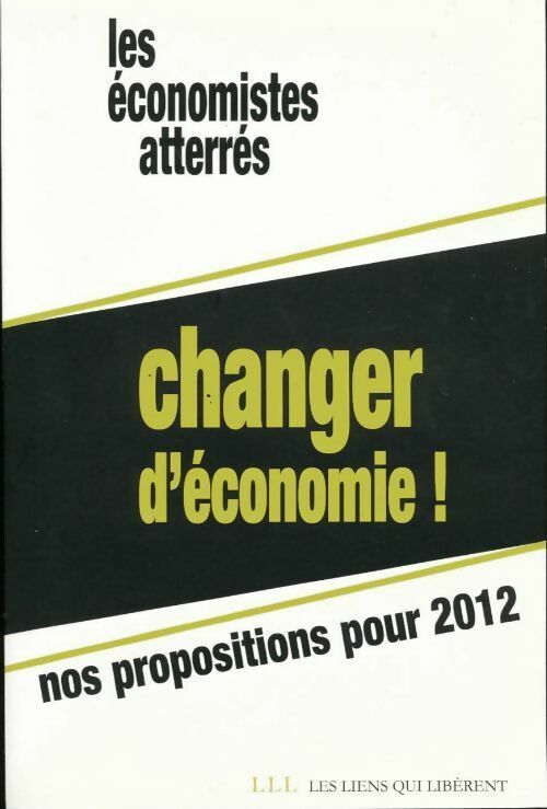 Changer d'économie. Nos propositions pour 2012 - Les Économistes Atterrés - Livre