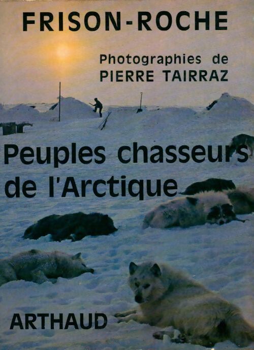 Peuples chasseurs de l'Arctique - Roger Frison-Roche - Livre