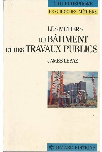 Les métiers du bâtiment et des travaux publics - James Le Baz - Livre