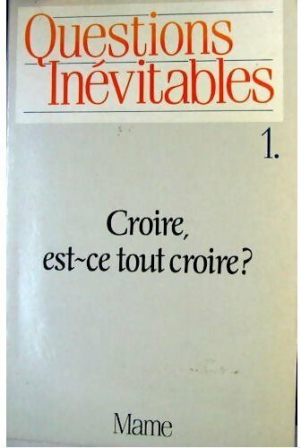 Questions inévitables : Croire est-ce tout croire? - Gilbert Gobert - Livre