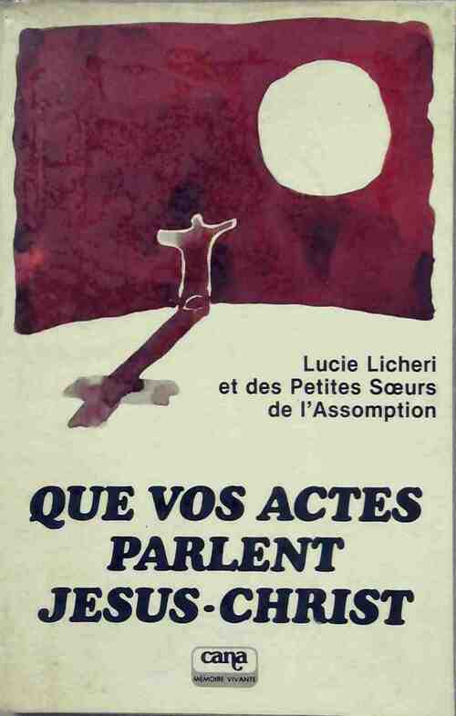 Que vos actes parlent Jésus-Christ - Lucie Licheri - Livre
