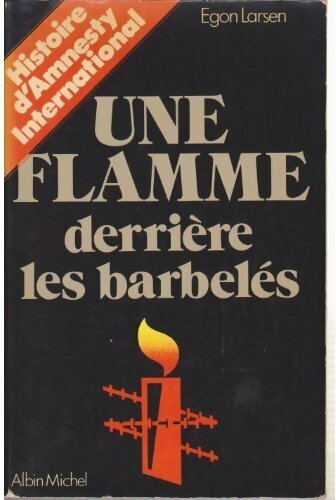 Une flamme derrière les barbelés. Histoire d'Amnesty International - Egen Larsen - Livre