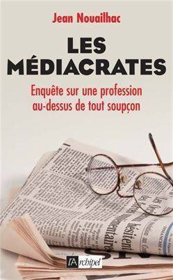 Les médiacrates. Enquête sur une profession au-dessus de tout soupçon - Jean Nouailhac - Livre