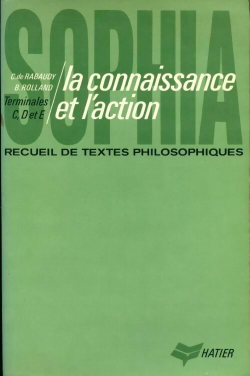 La connaissance et l'action. Recueil de textes philosophiques. Terminales C, D et E - Christian De Rabaudy, Bénita Rolland - Livre
