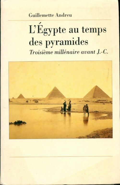 L'Egypte au temps des pyramides. Troisième millénaire avant J.-C. - Guillemette Andreu - Livre