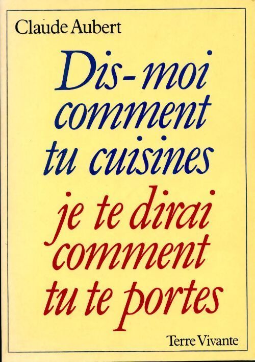 Dis-moi comment tu cuisines, je te dirai comment tu te portes - Claude Aubert - Livre