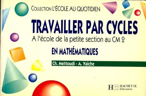 Travailler par cycles en mathématiques. A l'école de la petite section au CM2 - Alain Yaïche - Livre