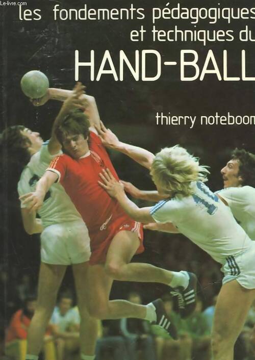 Les fondements pédagogiques et techniques du hand-ball - Thierry Noteboom - Livre