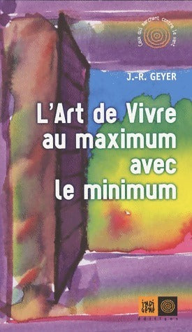 L'art de vivre au maximum avec le minimum - J.-R. Geyer - Livre