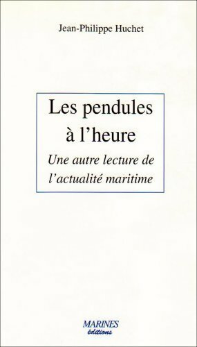 Les pendules à l'heure. Une autre lecture de l'actualité maritime - Jean-Philippe Huchet - Livre