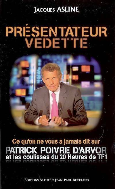 Présentateur vedette. Ce qu'on ne vous a jamais dit sur Patrick Poivre d'Arvor - Jacques Asline - Livre