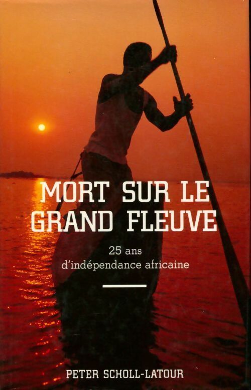 Mort sur le grand fleuve. 25 ans d'indépendance africaine - Peter Scholl-Latour - Livre