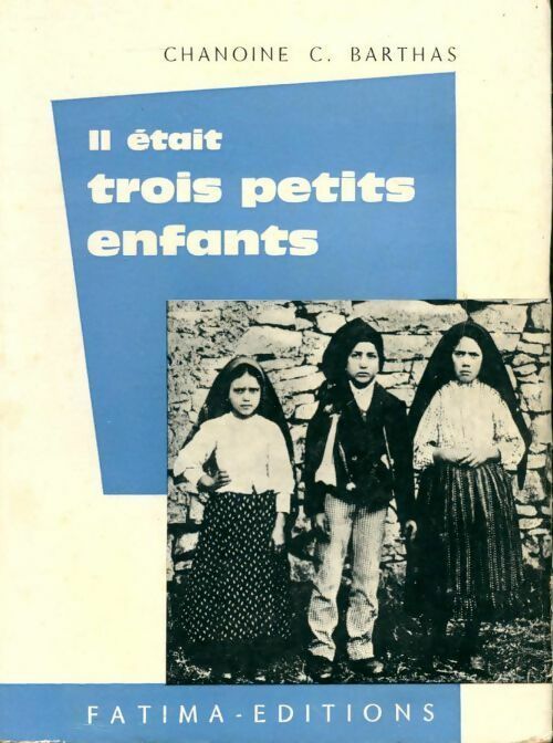Il était trois petits enfants. Vie secrète et pénitente des voyants de Fatima - Casimir Barthas - Livre