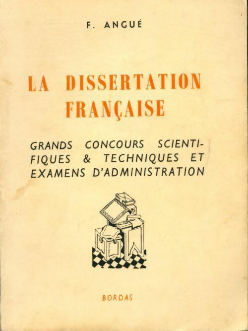 La dissertation française. Grands concours scientifiques et techniques et examens d'administration - F Angué - Livre