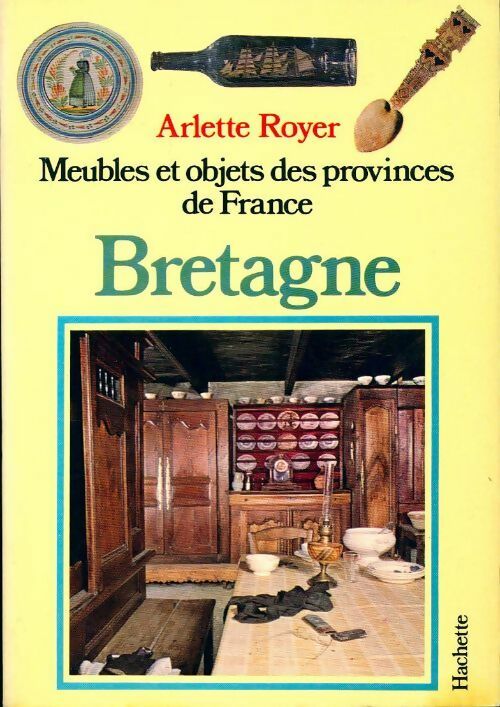Meubles et objets des provinces de France : Bretagne - Arlette Royer - Livre
