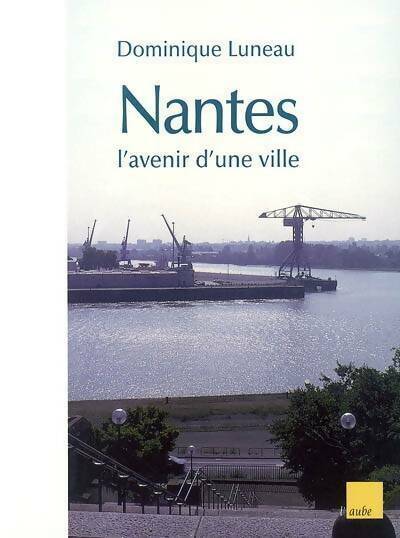 Nantes. L'avenir d'une ville - Dominique Luneau - Livre
