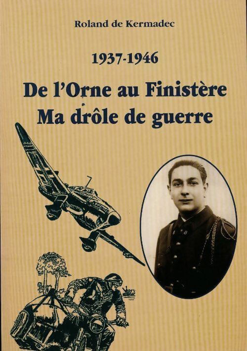 1937-1946. De l'Orne au Finistère. Ma drôle de guerre - Roland De Kermadec - Livre