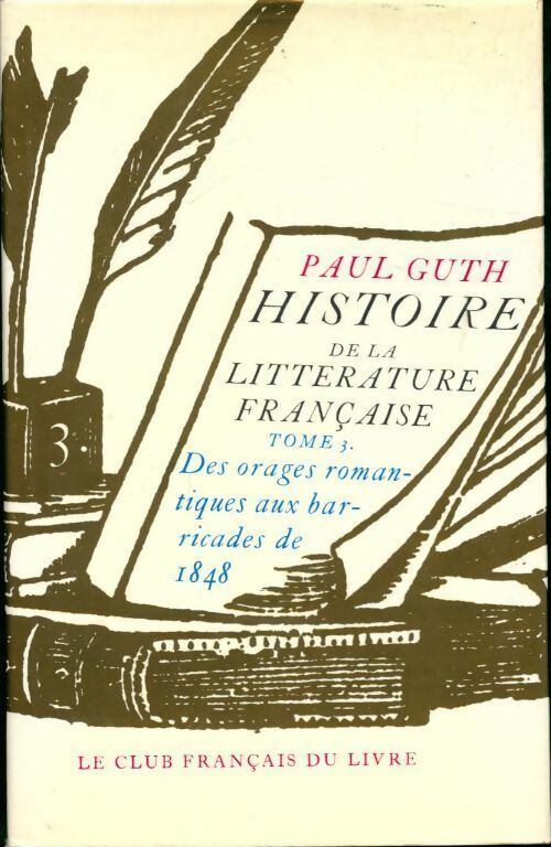 Histoire de la littérature française Tome III : Des orages romantiques aux barricades de 1848 - Paul Guth - Livre