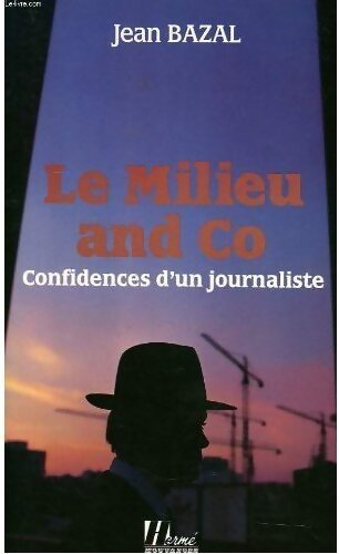 Le milieu and co. Confidences d'un journaliste - Jean Bazal - Livre