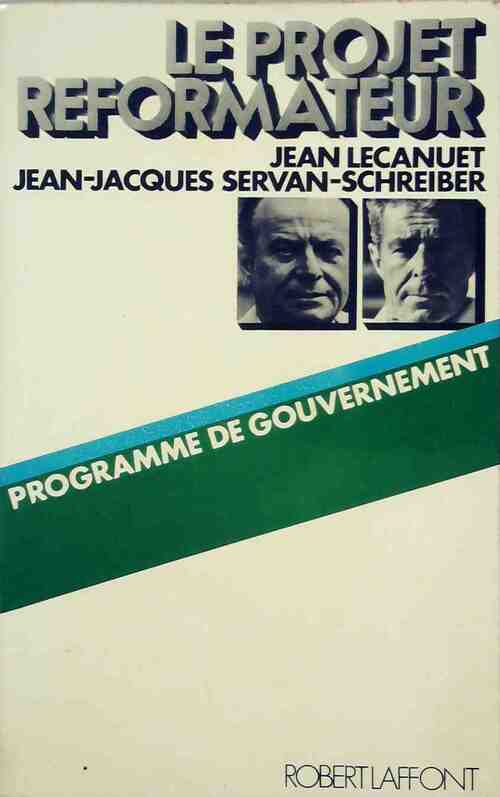 Le projet réformateur. Programme de gouvernement - Jean-Jacques Servan-Schreiber, Jean Lecanuet - Livre