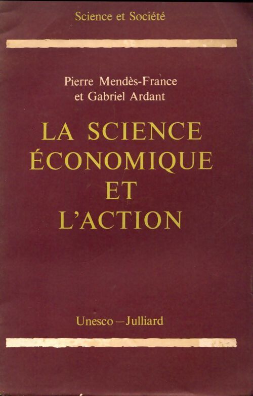 La science économique et l'action - Pierre Mendès France, Gabriel Ardant - Livre