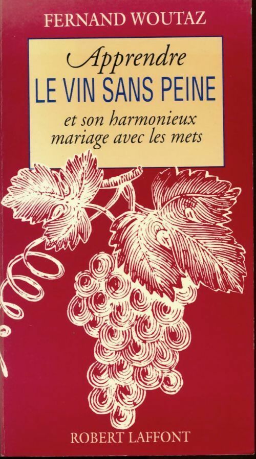 Apprendre le vin sans peine et son harmonieux mariage avec les mets - F. Woutaz - Livre