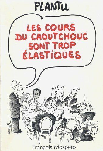 Les cours du caoutchouc sont trop élastiques - Plantu - Livre