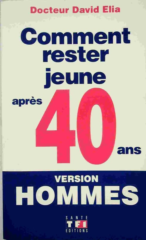 Comment rester jeune après 40 ans - version hommes - Dr David Elia - Livre