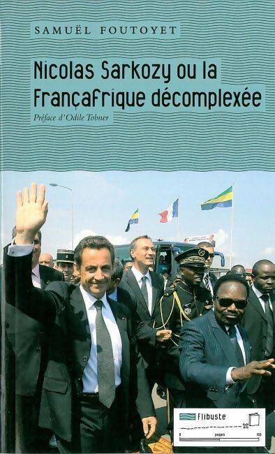 Nicolas Sarkozy ou la françafrique décomplexée - Samuel Foutoyet - Livre