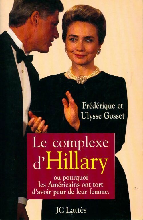 Le complexe d'Hillary ou pourquoi les américains ont tort d'avoir peur de leur femme - Ulysse Gosset, Frédérique Gosset - Livre