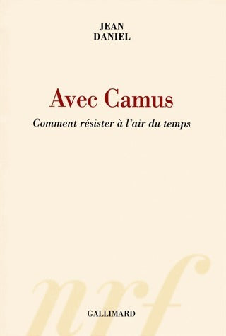 Avec camus. Comment résister à l'air du temps - Jean Daniel - Livre