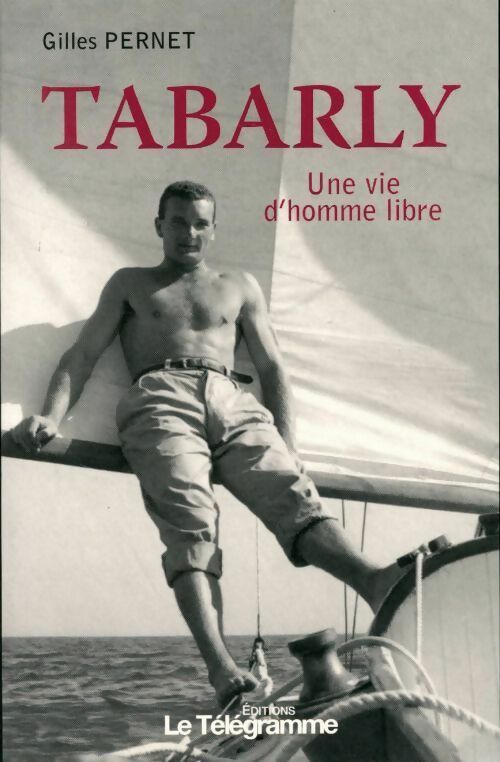Tabarly. Une vie d'homme libre - Gilles Pernet - Livre