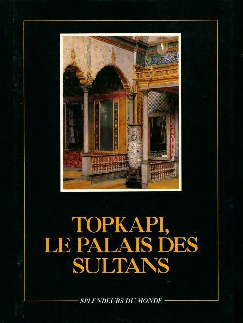 Topkapi, le palais des sultans - Renée Rahir - Livre