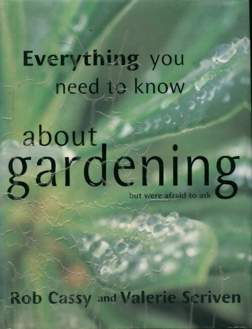 Everything you need to know about gardening but were afraid to ask - Rob Cassy - Livre