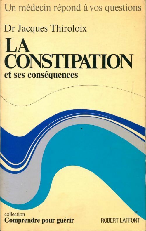 La constipation et ses conséquences - Jacques Thiroloix - Livre