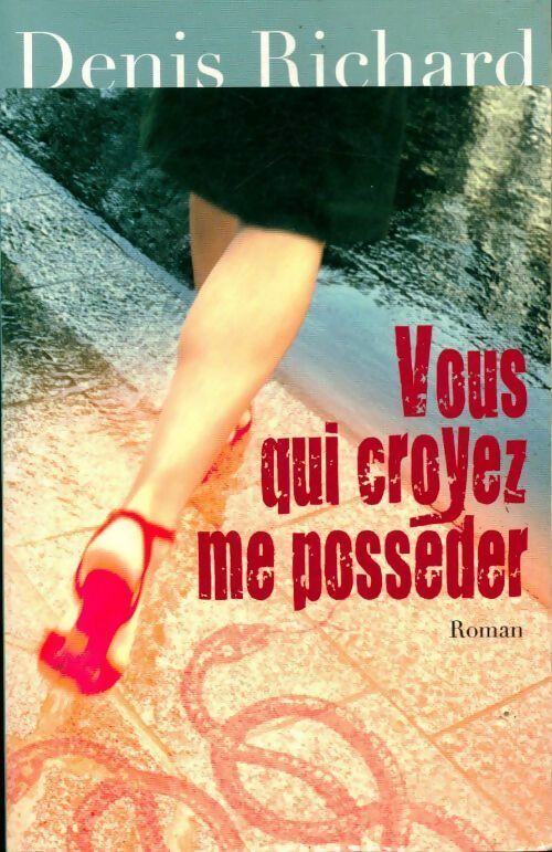 Vous qui croyez me posséder - Denis Richard - Livre