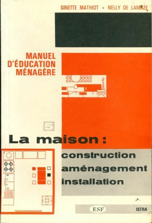 La maison : Construction, Aménagement, Installation - Ginette Mathiot, Nelly De Lamaze - Livre
