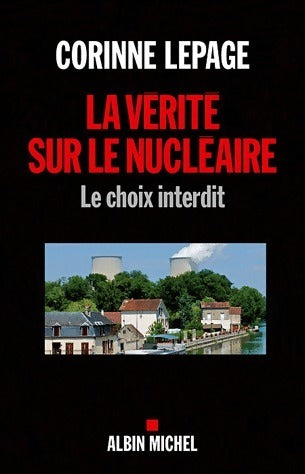 La vérité sur le nucléaire. Le choix interdit - Corinne Lepage - Livre