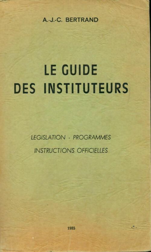Le guide des instituteurs. Législation, programmes, instructions officielles - Arthur Jean-Claude Bertrand - Livre