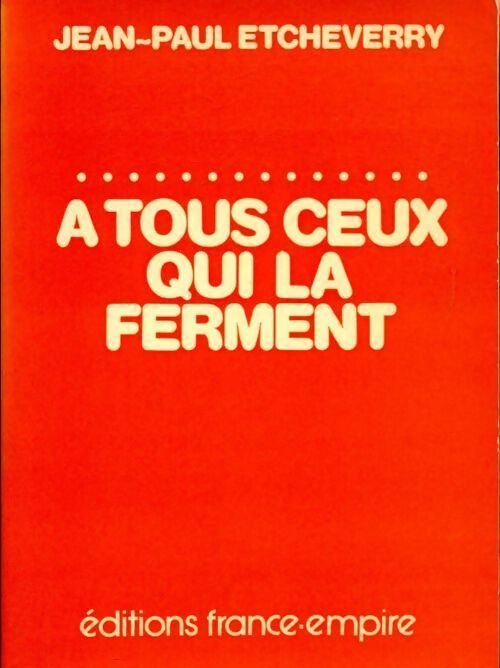A tous ceux qui la ferment ou le prix de la liberté - Jean-Paul Etcheverry - Livre