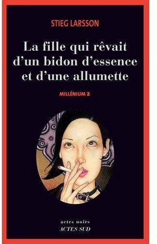 La fille qui rêvait d'un bidon d'essence et d'une allumette : Millenium Tome II - Stieg Larsson - Livre