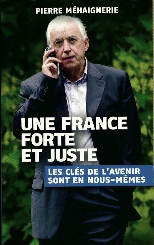 Une France forte et juste. Les clés de l'avenir sont en nous-même - Pierre Méhaignerie - Livre