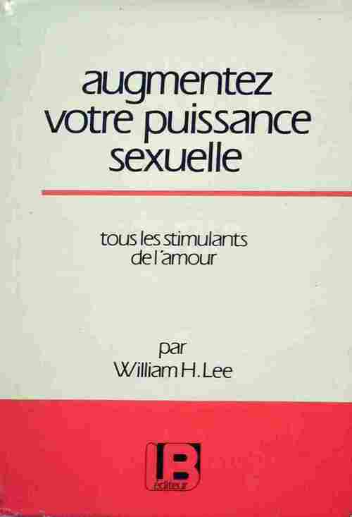 Augmentez votre puissance sexuelle. Tous les stimulants de l'amour - William H. Lee - Livre
