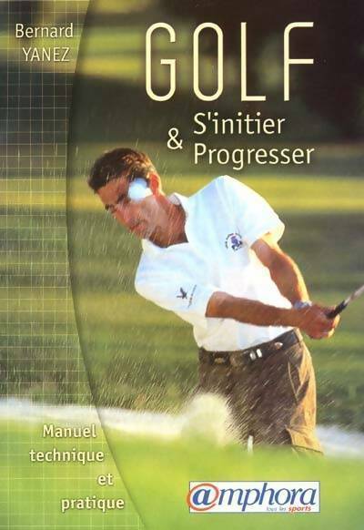 Golf. S'initier et progresser. Manuel technique et pratique - Bernard Yanez - Livre